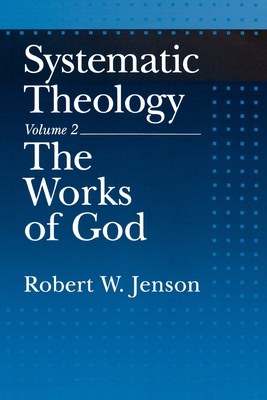 Systematic Theology: Volume 2: The Works of God - Jenson, Robert W