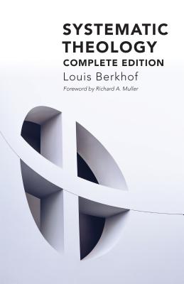 Systematic Theology - Berkhof, Louis, and Muller, Richard A (Foreword by)