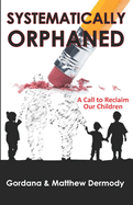 Systematically Orphaned: A Call to Reclaim Our Children