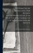 Systematische Darstellung Der Reinen Arzneiwirkungen Zum Practischen Gebrauch Fr Homopathische rtzte