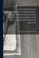 Systematische Darstellung Der Reinen Arzneiwirkungen Zum Practischen Gebrauch Fr Homopathische rtzte