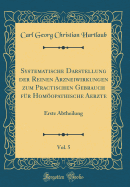 Systematische Darstellung Der Reinen Arzneiwirkungen Zum Practischen Gebrauch Fr Homopathische Aerzte, Vol. 5: Erste Abtheilung (Classic Reprint)