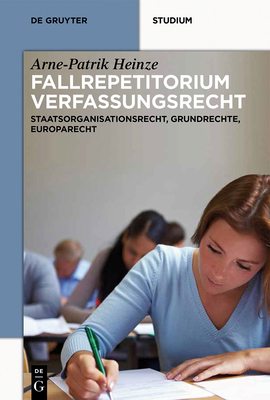 Systematisches Fallrepetitorium Verfassungsrecht: Staatsorganisationsrecht, Grundrechte, Europarecht - Heinze, Arne-Patrik