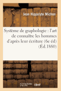 Systeme de Graphologie: l'Art de Connaitre Les Hommes d'Apres Leur Ecriture (6e Ed) (Ed.1880)