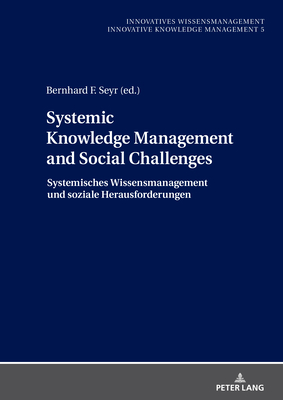 Systemic Knowledge Management and Social Challenges Systemisches Wissensmanagement und soziale Herausforderungen - Seyr, Bernhard (Editor)
