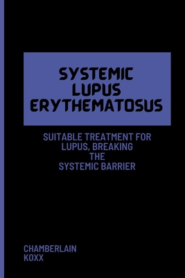 Systemic Lupus Erythematosus: Suitable Treatment For Lupus, Breaking The Systemic Barrier. - Koxx, Chamberlain