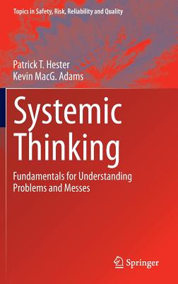 Systemic Thinking: Fundamentals for Understanding Problems and Messes - Hester, Patrick T., and Adams, Kevin MacG.