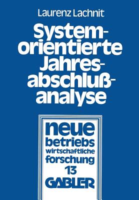 Systemorientierte Jahresabschluanalyse: Weiterentwicklung Der Externen Jahresabschluanalyse Mit Kennzahlensystemen, EDV Und Mathematisch-Statistischen Methoden - Lachnit, Laurenz