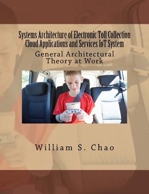 Systems Architecture of Electronic Toll Collection Cloud Applications and Services Iot System: General Architectural Theory at Work - Chao, William S