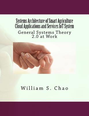 Systems Architecture of Smart Agriculture Cloud Applications and Services Iot System: General Systems Theory 2.0 at Work - Chao, Dr William S