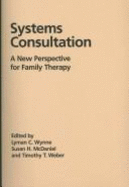 Systems Consultation: A New Perspective for Family Therapy - Wynne, Lyman C (Editor), and McDaniel, Susan H, PhD (Editor), and Weber, Timothy T, Ph.D. (Editor)