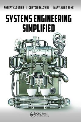 Systems Engineering Simplified - Cloutier, Robert, and Baldwin, Clifton, and Bone, Mary Alice