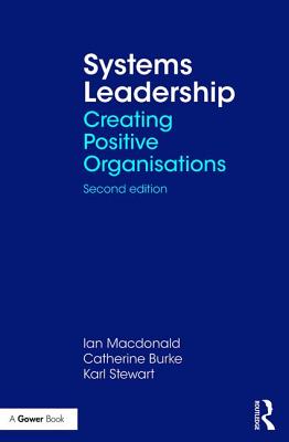 Systems Leadership: Creating Positive Organisations - Macdonald, Ian, and Burke, Catherine, and Stewart, Karl