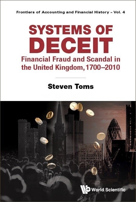 Systems of Deceit: Financial Fraud and Scandal in the United Kingdom, 1700-2010 - Toms, Steven