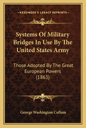 Systems Of Military Bridges In Use By The United States Army: Those Adopted By The Great European Powers (1863)