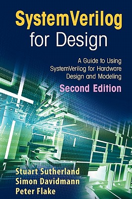 SystemVerilog for Design Second Edition: A Guide to Using SystemVerilog for Hardware Design and Modeling - Sutherland, Stuart, and Moorby, P. (Foreword by), and Davidmann, Simon