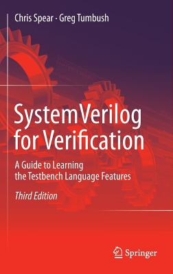 Systemverilog for Verification: A Guide to Learning the Testbench Language Features - Spear, Chris, and Tumbush, Greg