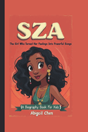 Sza: The Girl Who Turned Her Feelings Into Powerful Songs (A Biography Book For Kids)