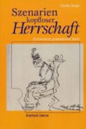 Szenarien kopfloser Herrschaft, Performanzen gespenstischer Macht : Knigsfiguren in der deutschsprachigen Literatur und Kultur des 20. Jahrhunderts - Breger, Claudia