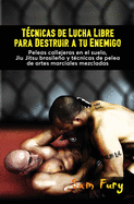 Tcnicas de Lucha Libre para Destruir a tu Enemigo: Peleas callejeras en el suelo, Jiu Jitsu brasileo y tcnicas de pelea de artes marciales mezcladas