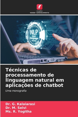 Tcnicas de processamento de linguagem natural em aplicaes de chatbot - Kalaiarasi, G, Dr., and Selvi, M, Dr., and Yogitha, R, Ms.