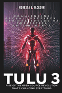 Tlu 3: Rise of the Open-Source Revolution That's Changing Everything: Challenging OpenAI, DeepSeek, and the Future of Artificial Intelligence