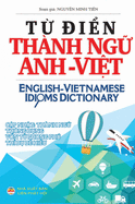 T&#7915; i&#7875;n Thnh ng&#7919; Anh Vi&#7879;t: English Vietnamese Idioms Dictionary