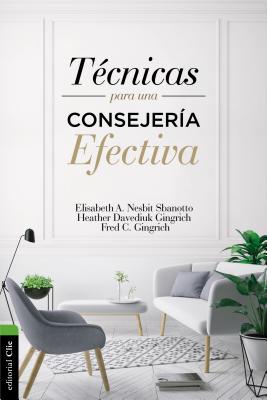 T?cnicas Para Una Consejer?a Efectiva - Nesbit, Elisabeth A, and Gingrich, Heather Davediuk, and Gingrich, Fred C