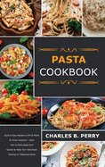 t cookbook: Quick & Easy Recipes to Mix & Match for Every Occasion - Learn How to Make Pasta from Scratch & Make Your Taste Buds Dancing on Traditional Pasta