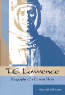 T. E. Lawrence: Biography of a Broken Hero