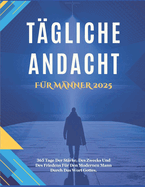 T?gliche Andacht F?r M?nner 2025: 365 Tage Der St?rke, Des Zwecks Und Des Friedens F?r Den Modernen Mann Durch Das Wort Gotte.