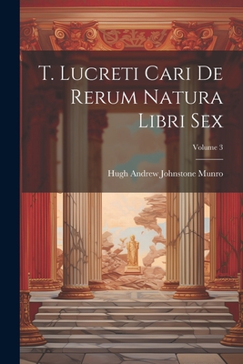 T. Lucreti Cari De Rerum Natura Libri Sex; Volume 3 - Munro, Hugh Andrew Johnstone