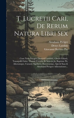 T. Lucretii Cari, De Rerum Natura Libri Sex: Cum Notis Integris Dionysii Lambini, Oberti Gifanii, Tanaquilli Fabri, Thom Creech, Et Selectis Jo. Baptist Pii, Aliorumque, Curante Sigeberto Havercampo, Qui & Suas & Abrahami Preigeri Adnotationes... - Carus, Titus Lucretius, and Haverkamp, Siwart, and Lambin, Denys