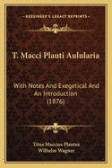 T. Macci Plauti Aulularia: With Notes and Exegetical and an Introduction (1876)