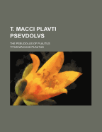 T. Macci Plavti Psevdolvs; The Pseudolus of Plautus