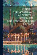 T?rkische Grammatik Mit Paradigmen, Litteratur, Christomathie Und Glossar