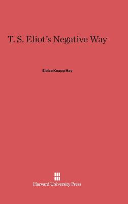 T. S. Eliot's Negative Way - Hay, Eloise Knapp