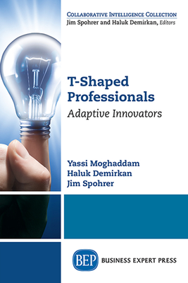 T-Shaped Professionals: Adaptive Innovators - Moghaddam, Yassi, and Demirkan, Haluk, and Spohrer, Jim