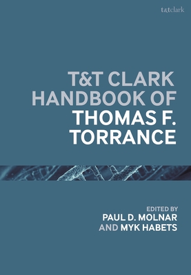 T&T Clark Handbook of Thomas F. Torrance - Molnar, Paul D. (Editor), and Habets, Myk (Editor)