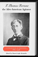 T. Thomas Fortune, the Afro-American Agitator: A Collection of Writings, 1880-1928