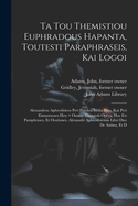 Ta tou Themistiou Euphradous hapanta, toutesti Paraphraseis, kai Logoi: Alexandrou Aphrodisieos Peri psyches biblia duo, kai Peri eimarmenes hen = Omnia Themistii opera, hoc est Paraphrases, et Orationes. Alexandri Aphrodisiensis libri duo De anima, et D