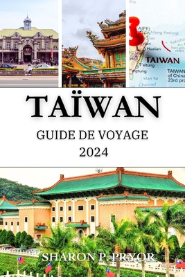 Ta?wan Guide de Voyage 2024: Un voyage complet ? travers les plus beaux endroits de l'?le - P Pryor, Sharon