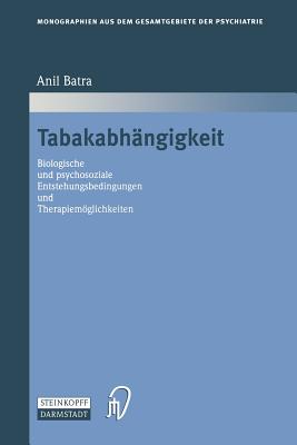 Tabakabhngigkeit: Biologische Und Psychosoziale Entstehungsbedingungen Und Therapiemglichkeiten - Batra, Anil