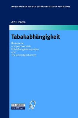 Tabakabhangigkeit: Biologische Und Psychosoziale Entstehungsbedingungen Und Therapiemoglichkeiten - Batra, Anil