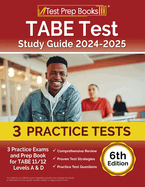 TABE Test Study Guide 2024-2025: 3 Practice Exams and Prep Book for TABE 11/12 Levels A & D [6th Edition]