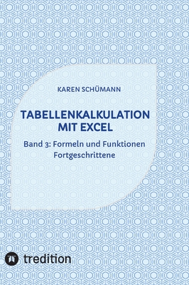 Tabellenkalkulation mit Excel: Band 3: Formeln und Funktionen - Fortgeschrittene - Schmann, Karen