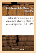 Table Chronologique Des Diplmes, Chartes, Titres Et Actes Imprims Concernant l'Histoire de France