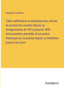 Table m?thodique et analytique des articles du journal des savants depuis sa r?organization en 1816 jusqu'en 1858 inclusivement, pr?c?d?e d'une notice historique sur ce journal depuis sa fondation jusqu'? nos jours