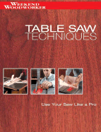 Table Saw Techniques: Use Your Saw Like a Pro - Marshall, Chris, and Creative Publishing International (Editor)