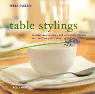 Table Stylings: Inspirational Setting and Decorative Themes for Your Table - Evelegh, Tessa, and Wreford, Polly (Photographer)